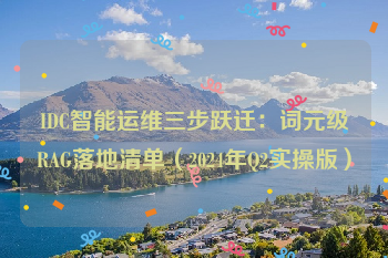 IDC智能运维三步跃迁：词元级RAG落地清单（2024年Q2实操版）