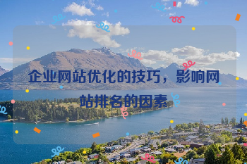 企业网站优化的技巧，影响网站排名的因素