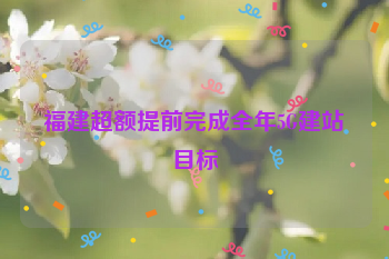 福建超额提前完成全年5G建站目标