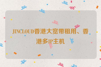 JINCLOUD香港大宽带租用、香港多IP主机
