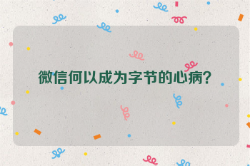 微信何以成为字节的心病？