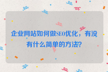 企业网站如何做SEO优化，有没有什么简单的方法？
