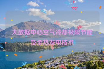 大数据中心空气冷却极限节能及余热发电技术