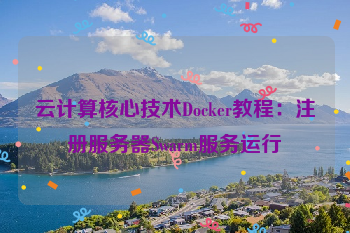云计算核心技术Docker教程：注册服务器Swarm服务运行