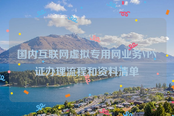 国内互联网虚拟专用网业务VPN证办理流程和资料清单