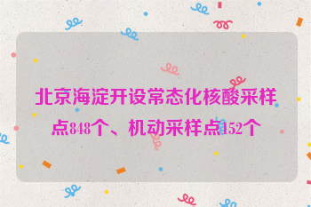 北京海淀开设常态化核酸采样点848个、机动采样点152个