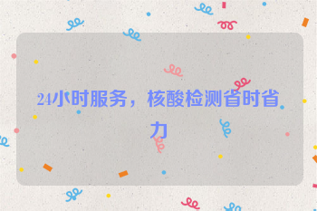 24小时服务，核酸检测省时省力