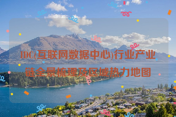 IDC(互联网数据中心)行业产业链全景梳理及区域热力地图